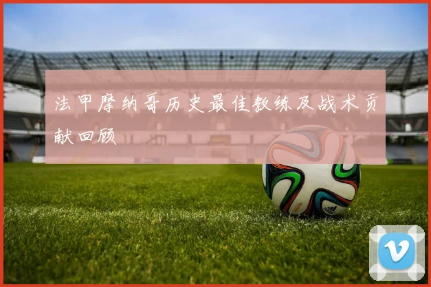 法甲摩纳哥历史最佳教练及战术贡献回顾